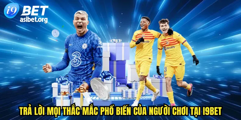 Trả lời mọi thắc mắc phổ biến của người chơi tại I9BET