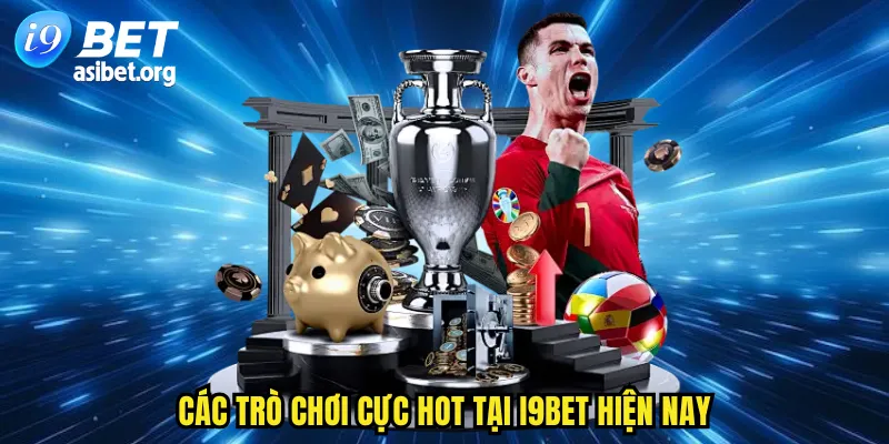 Các trò chơi cực hot tại I9BET hiện nay