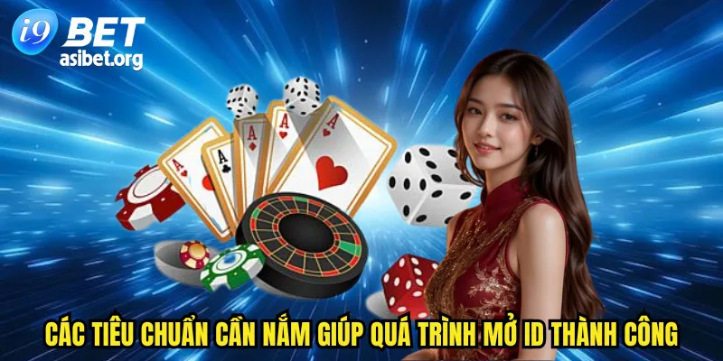 Các tiêu chuẩn cần nắm giúp quá trình mở ID thành công