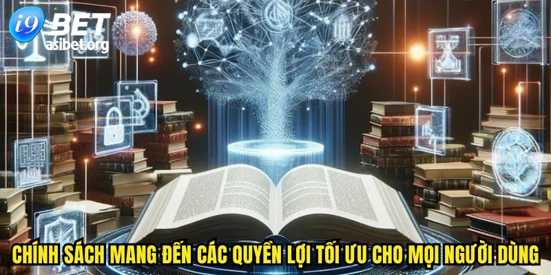 Chính sách mang đến các quyền lợi tối ưu cho mọi người dùng