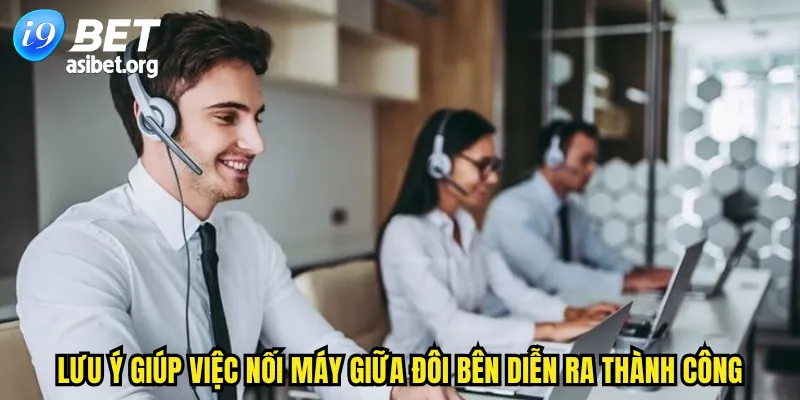 Lưu ý giúp việc nối máy giữa đôi bên diễn ra thành công