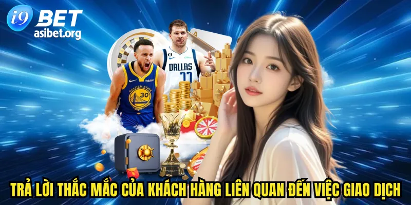 Trả lời thắc mắc của khách hàng liên quan đến việc giao dịch