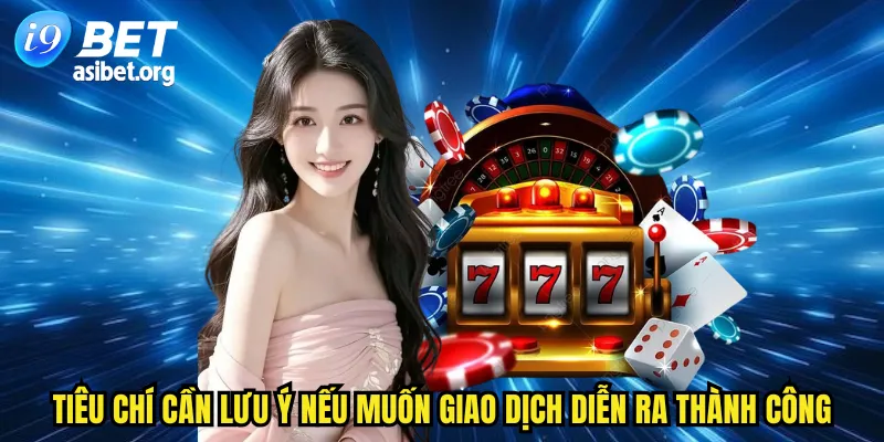 Tiêu chí cần lưu ý nếu muốn giao dịch diễn ra thành công