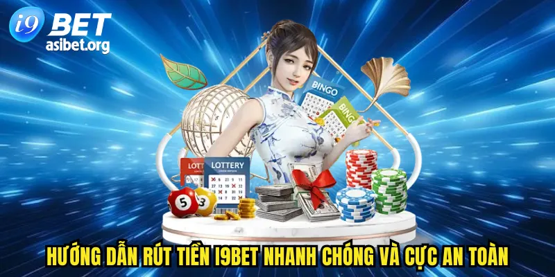Hướng dẫn rút tiền I9BET nhanh chóng và cực an toàn