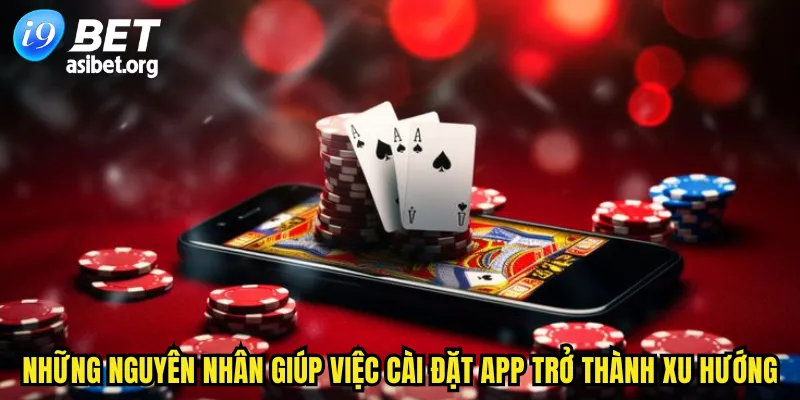 Những nguyên nhân giúp việc cài đặt app trở thành xu hướng